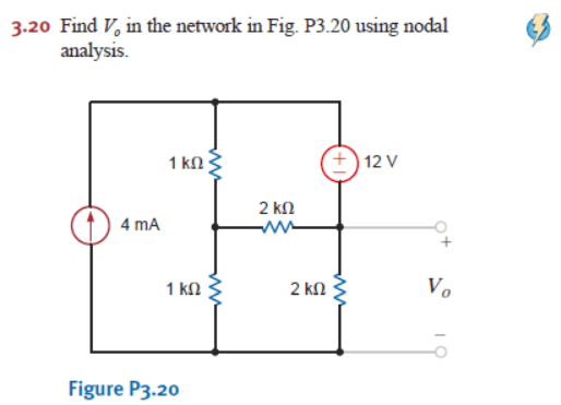 3.20 Find V, in the network in Fig. P3.20 using nodal
analysis.
4 mA
1 ΚΩ
2 ΚΩ
ww
12 V
1 ΚΩ
Figure P3.20
ww
2 ΚΩ
ww
Vo