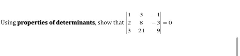 |1
Using properties of determinants, show that 2
- 3 = 0
3 21 -9
3.
