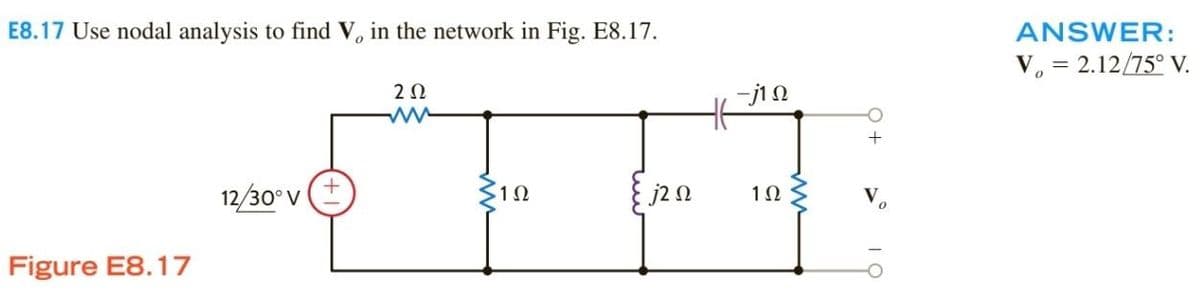 E8.17 Use nodal analysis to find V, in the network in Fig. E8.17.
Figure E8.17
12/30° V
202
ww
-j10
H
1Ω
j20
102
ANSWER:
V₁ = 2.12/75° V.
0