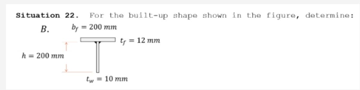 Situation 22. For the built-up shape shown in the figure, determine:
B.
by = 200 mm
t₁ = 12 mm
h = 200 mm
T
tw
= 10 mm