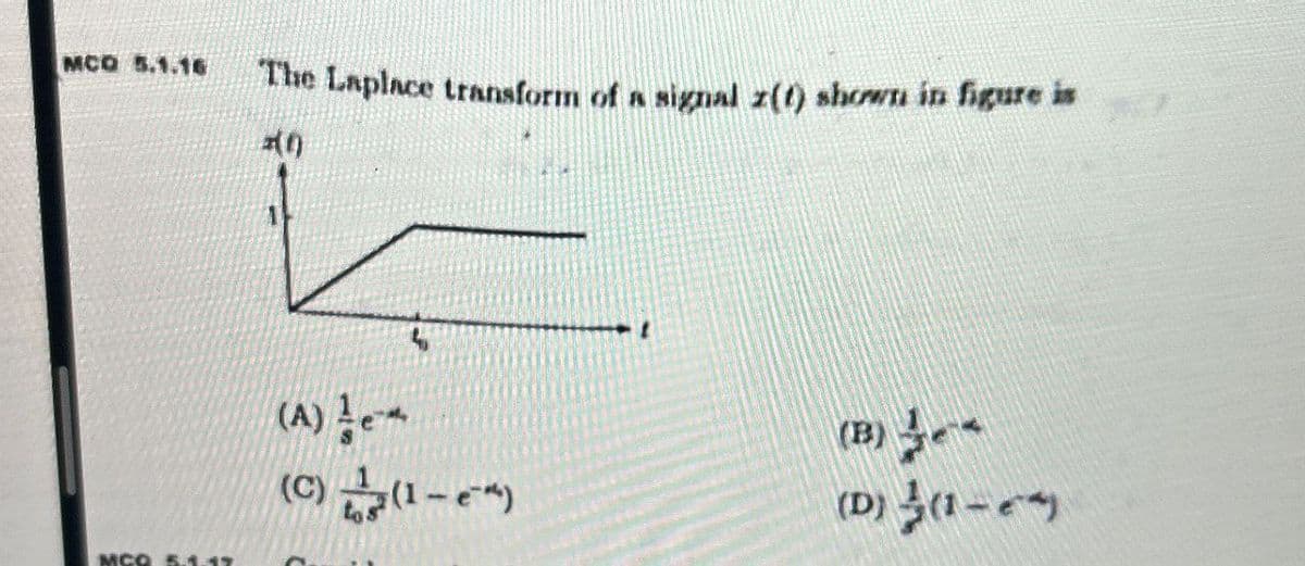 MCQ 5.1.16
The Laplace transform of a signal z(t) shown in figure is
MCO 5.4.47
20
(A) dem
(C) (1-e)
(B)
(D) (1-5)