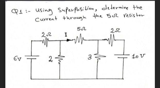 P1:- Using Superposition, dletermine the
Current +hrough the 502 resistor
22
252
2,
3
10 V

