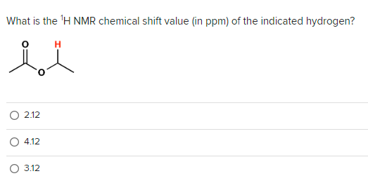 What is the ¹H NMR chemical shift value (in ppm) of the indicated hydrogen?
H
ii
2.12
4.12
3.12