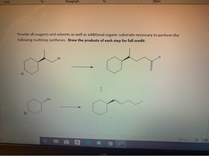 rovide all reagents and solvents as well as additional organic substrate necessary to perform the
ollowing multistep syntheses. Draw the products of each step for full credit:
Br
