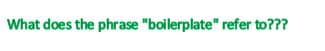 What does the phrase "boilerplate" refer to???
