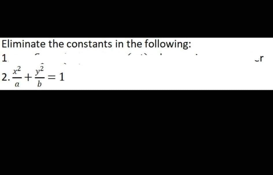 Eliminate the constants in the following:
1.
2.²2²2 +2²2² = 1
2.-+
a b
er