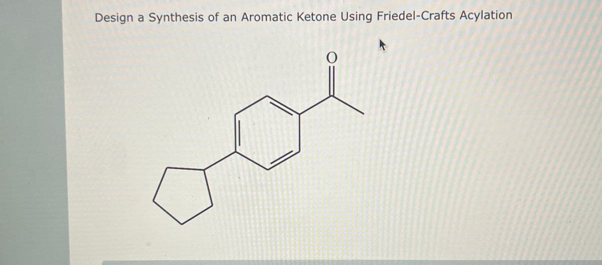 Design a Synthesis of an Aromatic Ketone Using Friedel-Crafts Acylation