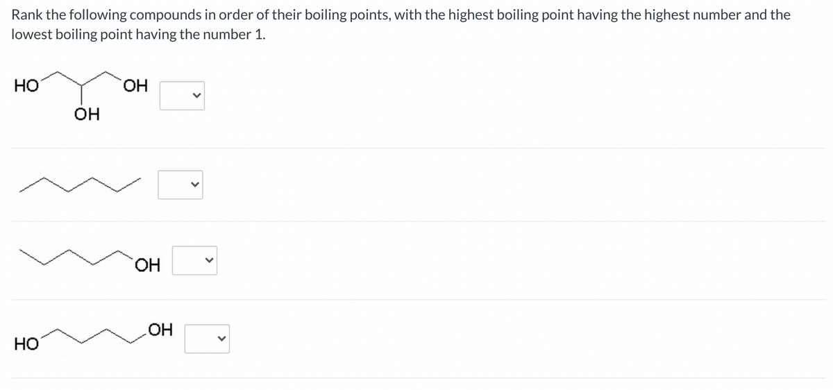 Rank the following compounds in order of their boiling points, with the highest boiling point having the highest number and the
lowest boiling point having the number 1.
HO
HO.
он
HO.
Но
HO
