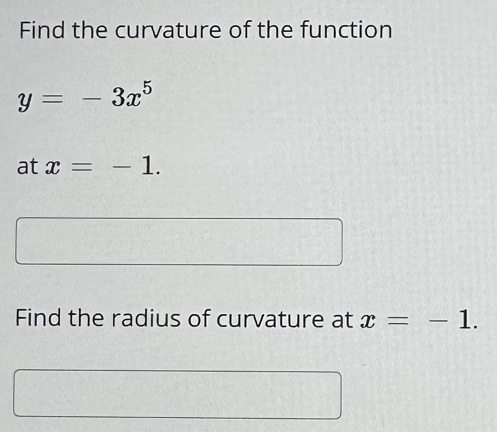 Find the curvature of the function
y =
3x5
at x=
– 1.
-
Find the radius of curvature at x = -1.