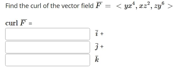 Find the curl of the vector field F
< yx¹, xz², zy >
curl F =
12
+
3+
132
k