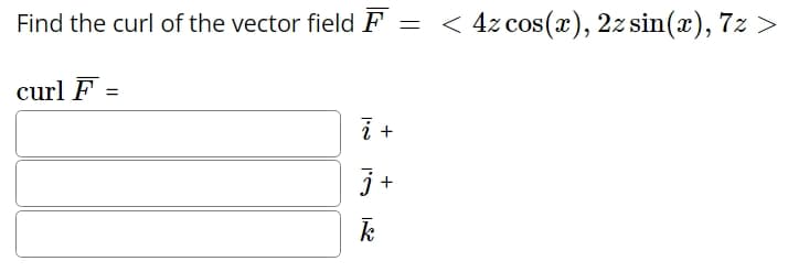 Find the curl of the vector field F
curl F
=
1.2
i +
j+
132
< 4z cos(x), 2z sin(x), 7z >