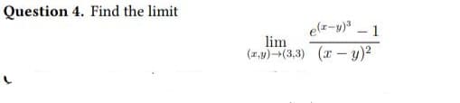 Question 4. Find the limit
e(-y)³ - 1
lim
(x,y)-(3,3) (x - y)²