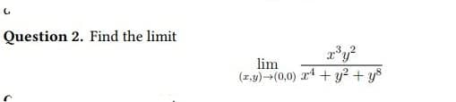 Question 2. Find the limit
lim
(r.y) (0,0) x4 + y² + y²