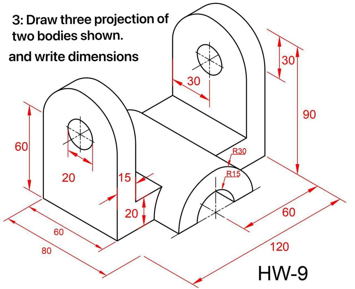 3: Draw three projection of
two bodies shown.
and write dimensions
30
30
90
60
R30
20
15
R15
20
60
60
120
80
HW-9

