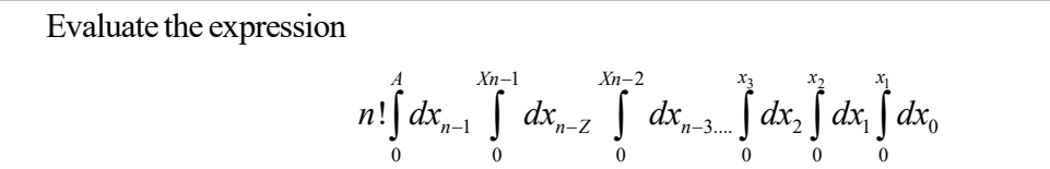 Evaluate the expression
A
Xn-1
Xn-2
X₁
n!ſdxn-1 § dxn-z [ dx-... dx₂ § dx, § dx¸
n-3....
0
0
0
0
0
0
