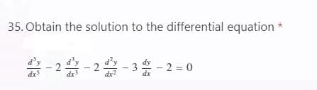 35. Obtain the solution to the differential equation
* - 2- 2-3 - 2 = 0
d'y
dx
dr?
