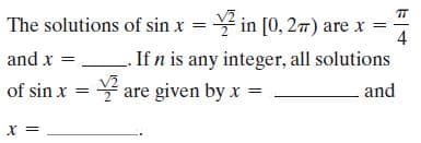 The solutions of sin x = in [0, 27) are.
%3D
4
and x = Ifn is any integer, all solutions
V2
of sin x
* are given by x
and
x =
