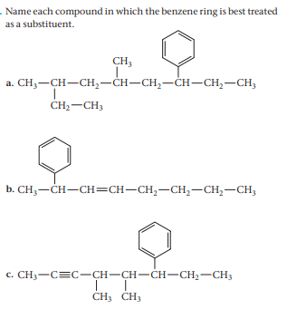 Name each compound in which the benzene ring is best treated
as a substituent.
CH3
a. CH3-CH-CH,-CH-CH,-CH–CH,-CH;
CH,-CH3
b. CH,-CH-CH=CH-CH,-CH,–CH,-CH,
c. CH3-C=C-CH-CH-CH-CH2-CH3
CH3 CH3
