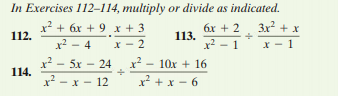 In Exercises 112–114, multiply or divide as indicated.
x* + 6x + 9 x + 3
112.
3x + x
6x + 2
113.
x2 - 4 x - 2
x2 - 1
X - 1
x? - 5x - 24
x2 - 10x + 16
114.
x? - x - 12
x? + x - 6
