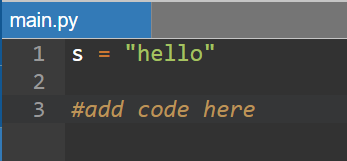 main.py
1 s = "hello"
%3D
#add code here
