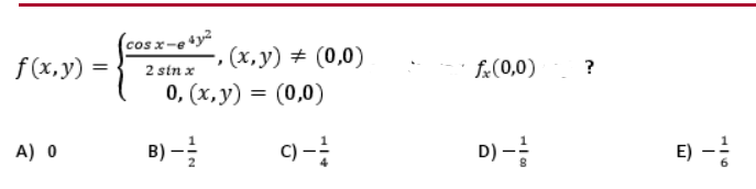 f(x,y) =
A) 0
cosxuyê
2 sin x
(x, y) = (0,0)
0, (x, y) = (0,0)
C) -1
B)--
fx(0,0) ?
D) -
E) --
