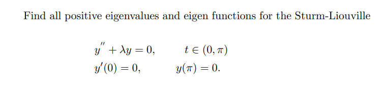 Find all positive eigenvalues and eigen functions for the Sturm-Liouville
y" + xy = 0,
y'(0) = 0,
t = (0, π)
Y(T) = 0.