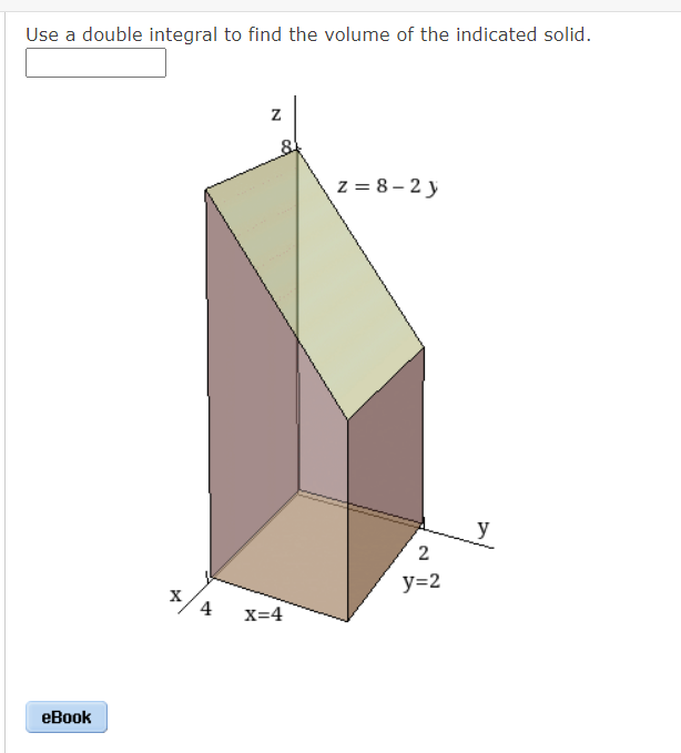 Use a double integral to find the volume of the indicated solid.
z = 8 – 2 y
y
2
y=2
4
X=4
еВook
