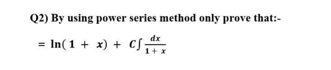 Q2) By using power series method only prove that:-
cs
dx
In(1 + x) + CJ1+ x
