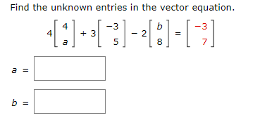 Find the unknown entries in the vector equation.
-3
b
+ 3
a
5
8
a =
b =
