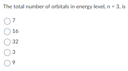 The total number of orbitals in energy level, n = 3, is
07
016
032
03
O