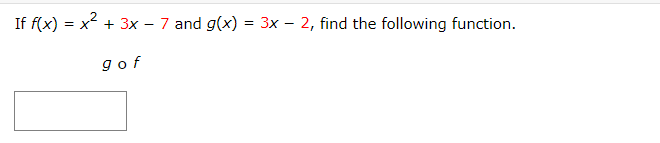 If f(x) = = x² + 3x - 7 and g(x) = 3x - 2, find the following function.
gof