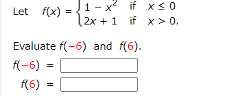 Let f(x)=
-
1 x2 if
x ≤0
if
x > 0.
2x+1
Evaluate f(-6) and f(6).
F(-6)
f(6)