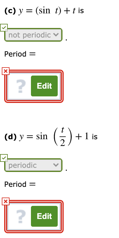(c) y = (sin t) +t is
%D
not periodic v
Period =
? Edit
(d) y = sin (G) +
+ 1 is
2
periodic
Period =
?
? Edit
