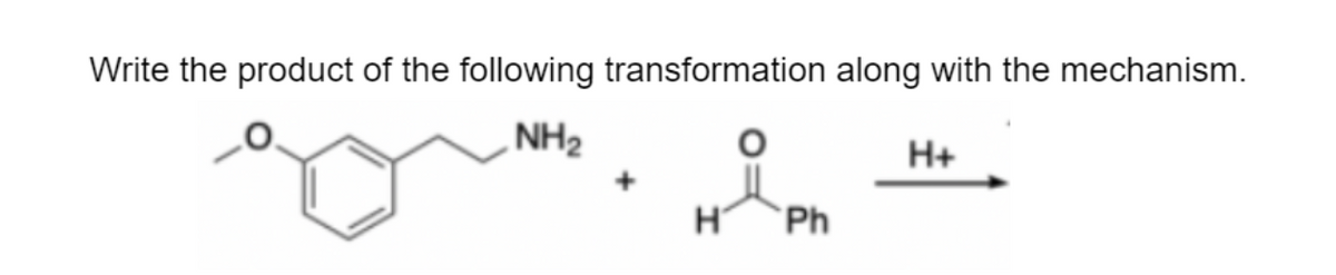 Write the product of the following transformation along with the mechanism.
NH₂
Ph
H+