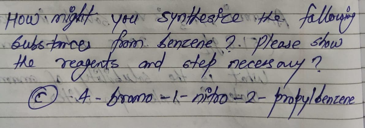 How might you syntheatce the following
substances from Benzene ?. Please show
the reagents and step necessary ?
© 4- bromo - 1- notro-2-propyldentere