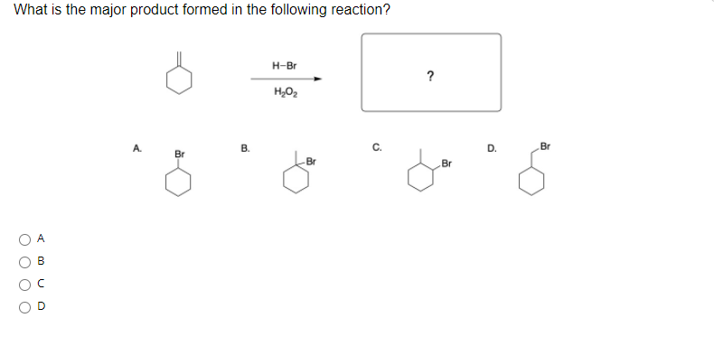 What is the major product formed in the following reaction?
H-Br
?
H,O2
A.
В.
Br
Br
Br
Br
A
В
C.
