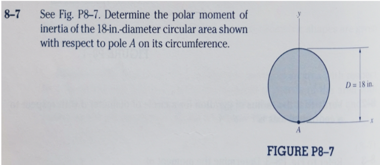 See Fig. P8-7. Determine the polar moment of
inertia of the 18-in.-diameter circular area shown
8-7
with respect to pole A on its circumference.
D = 18 in.
A
FIGURE P8–7
