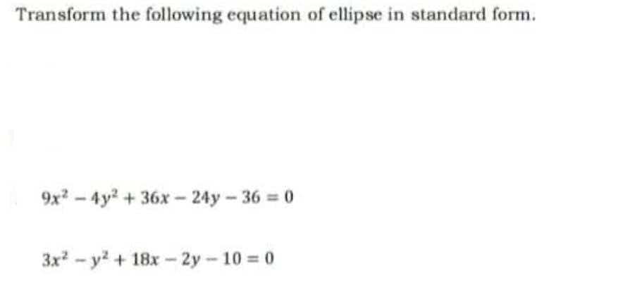 Transform the following equation of ellipse in standard form.
9x²-4y²+36x-24y - 36 = 0
3x2 - y² + 18x-2y-10 = 0
