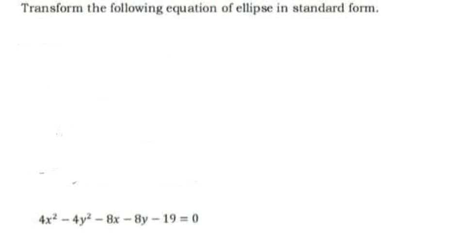 Transform the following equation of ellipse in standard form.
4x²-4y²-8x-8y-19=0