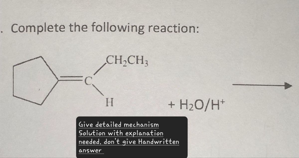 Complete the following reaction:
CH2CH3
H
+ H₂O/H+
Give detailed mechanism
Solution with explanation
needed. don't give Handwritten
answer