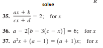 solve
ar + b
35.
2; for x
Cx + d
- 2[b – 3(c – x)] = 6; for x
37. a'x + (a – 1) = (a + 1)x; for x
