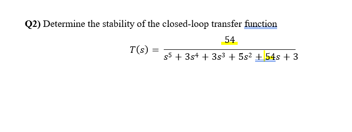 Q2) Determine the stability of the closed-loop transfer function
T(s)
=
54
s5 +3s+3s³ + 5s² +54s + 3