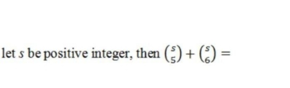 let s be positive integer, then (;) + (¿) =
