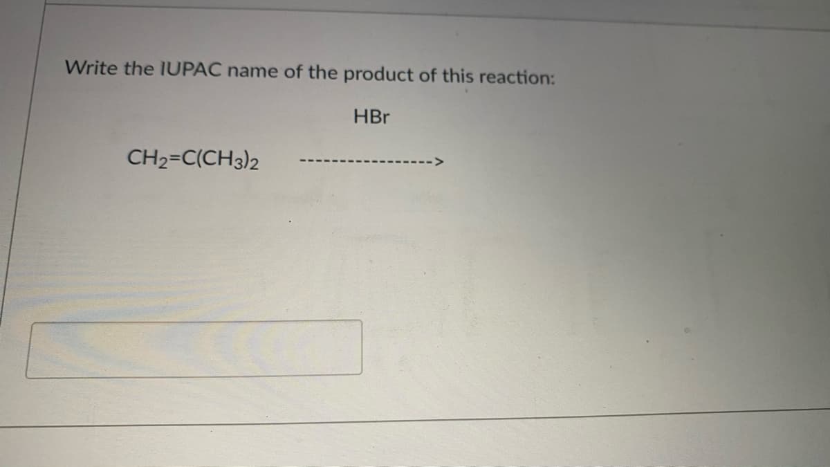 Write the IUPAC name of the product of this reaction:
HBr
CH2=C(CH3)2
