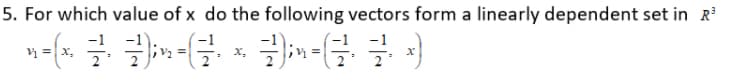 5. For which value of x do the following vectors form a linearly dependent set in R
-1
y =| x,
х,
