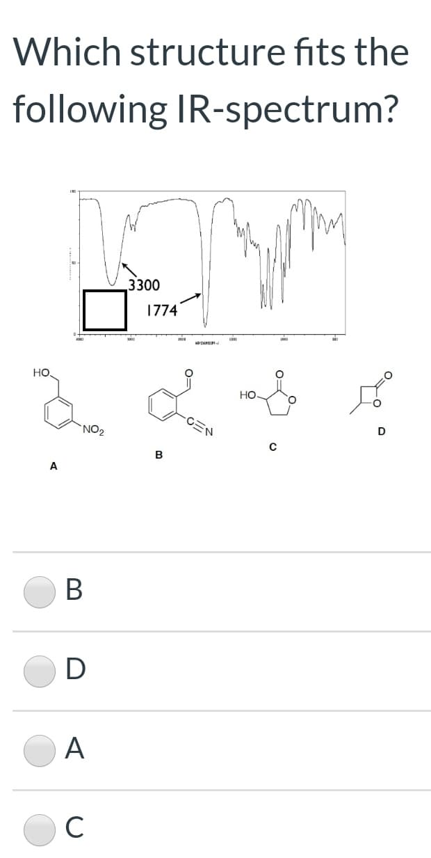 Which structure fits the
following IR-spectrum?
3300
1774
HO
Но-
-CミN
`NO2
B
A
В
A
C
