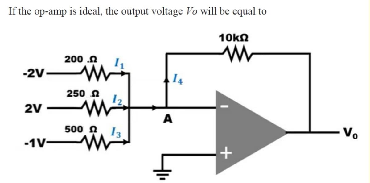 If the op-amp is ideal, the output voltage Vo will be equal to
10kN
200 .n
-2V
14
250 N
I2
2V
A
500 13
Vo
-1V-
