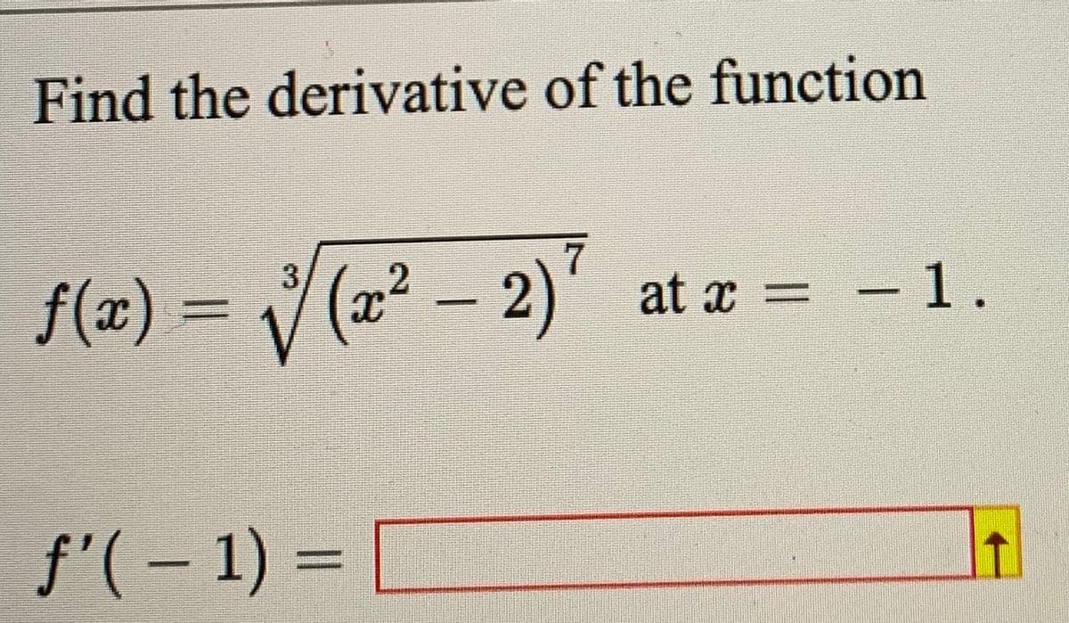Find the derivative of the function
3
f(x) = V(x² – 2)' at x = - 1.
f'( – 1) =
