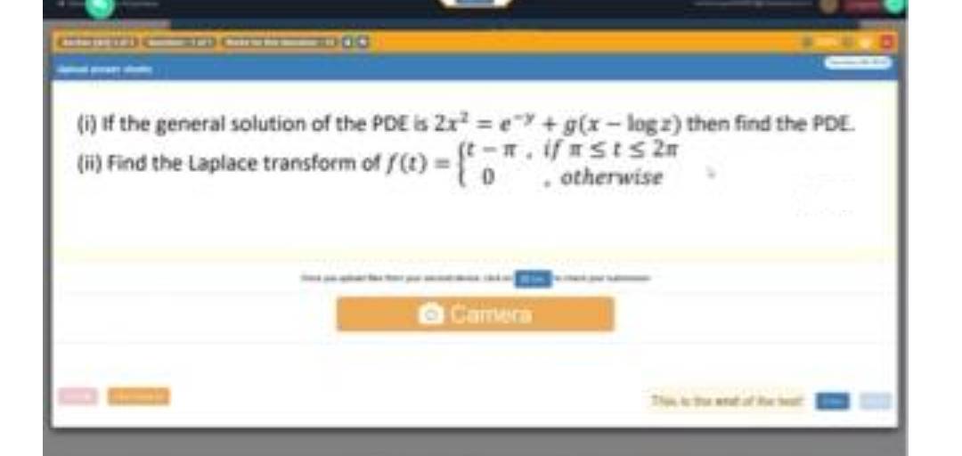 (i) if the general solution of the PDE is 2r = e +g(x-log z) then find the PDE.
(i) Find the Laplace transform of f(t) = { -. ifsts 2n
to .otherwise
Camera
