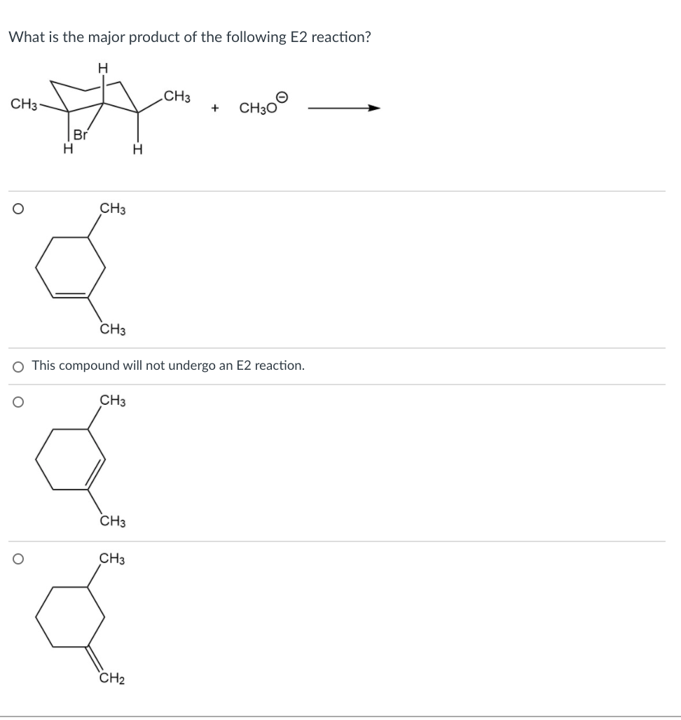 What is the major product of the following E2 reaction?
H
CH3
CH3
CH300
+
Br
H
H
CH3
CH3
O This compound will not undergo an E2 reaction.
CH3
CH3
CH3
CH2

